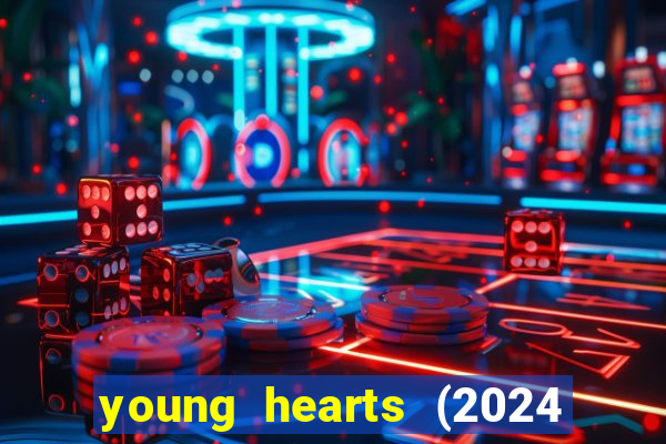 young hearts (2024 assistir online gratis)